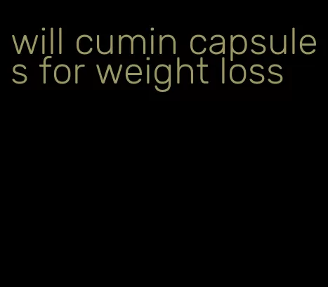 will cumin capsules for weight loss