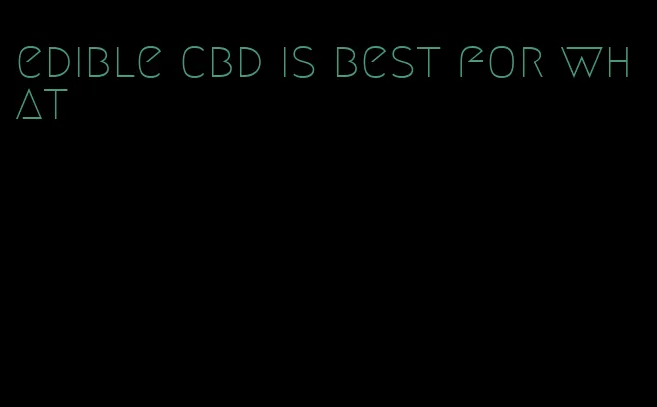 edible cbd is best for what