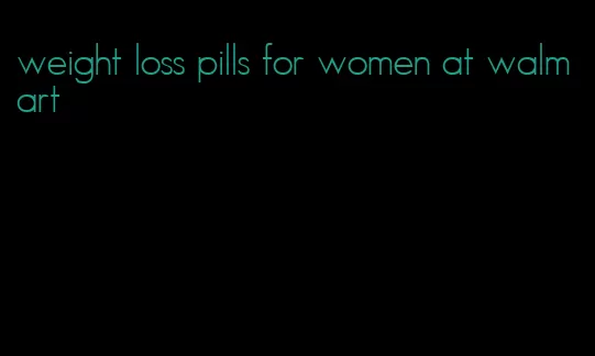 weight loss pills for women at walmart