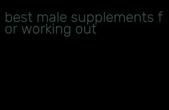 best male supplements for working out