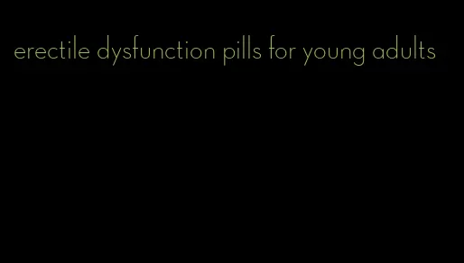 erectile dysfunction pills for young adults