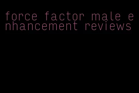 force factor male enhancement reviews