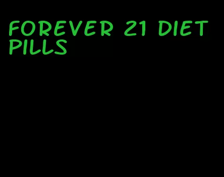 forever 21 diet pills