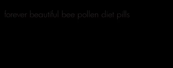 forever beautiful bee pollen diet pills