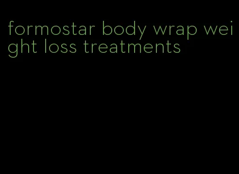 formostar body wrap weight loss treatments