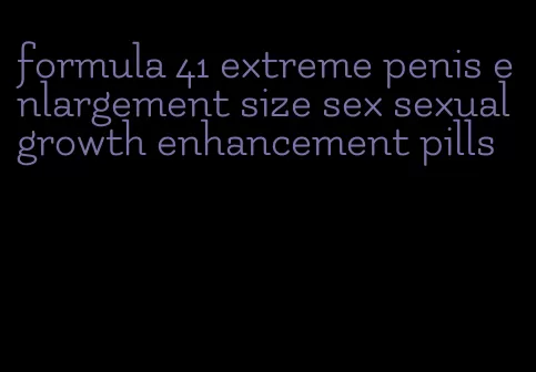 formula 41 extreme penis enlargement size sex sexual growth enhancement pills