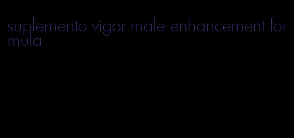 suplemento vigor male enhancement formula