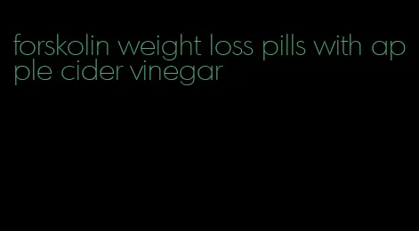 forskolin weight loss pills with apple cider vinegar