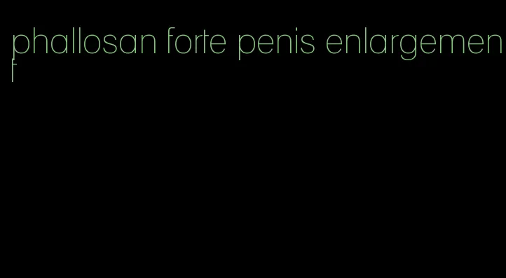 phallosan forte penis enlargement