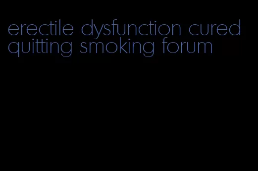 erectile dysfunction cured quitting smoking forum