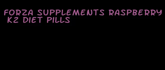 forza supplements raspberry k2 diet pills