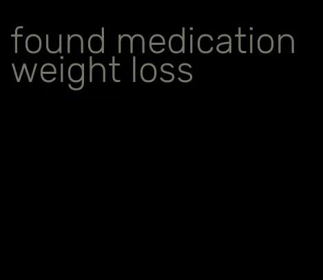 found medication weight loss