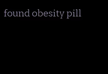 found obesity pill