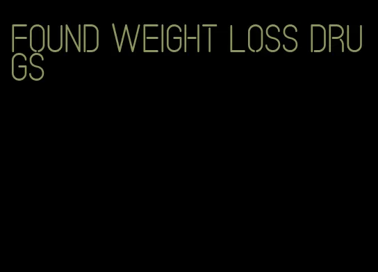 found weight loss drugs