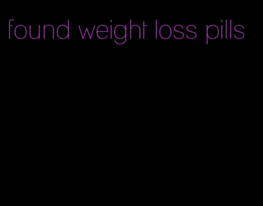 found weight loss pills