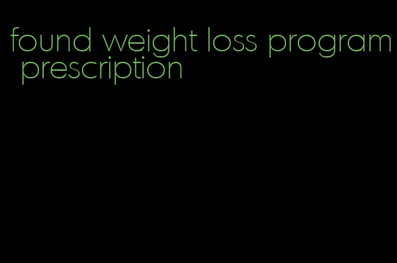 found weight loss program prescription