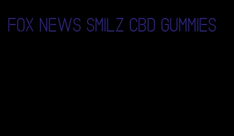 fox news smilz cbd gummies