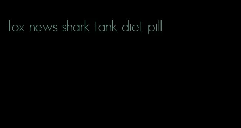 fox news shark tank diet pill