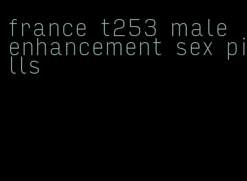 france t253 male enhancement sex pills