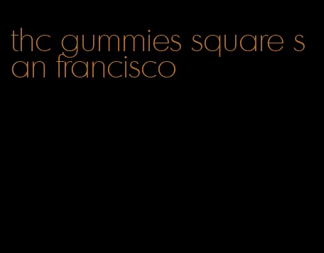 thc gummies square san francisco