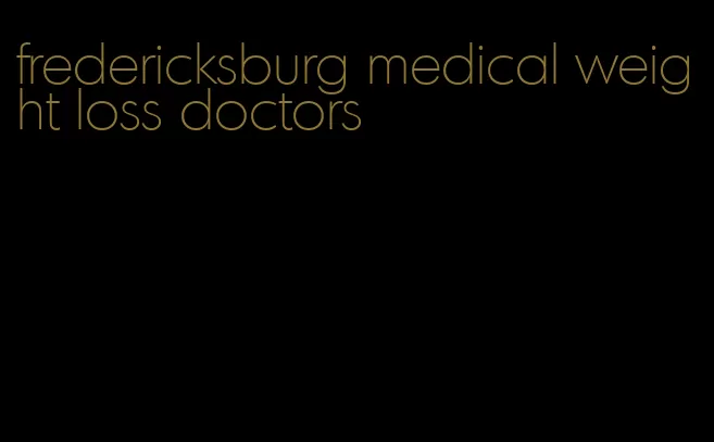 fredericksburg medical weight loss doctors