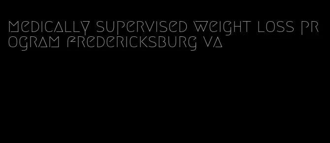 medically supervised weight loss program fredericksburg va