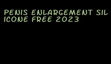 penis enlargement silicone free 2023