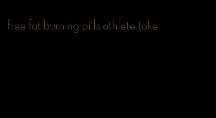 free fat burning pills athlete take