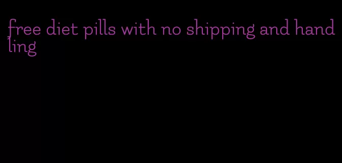 free diet pills with no shipping and handling