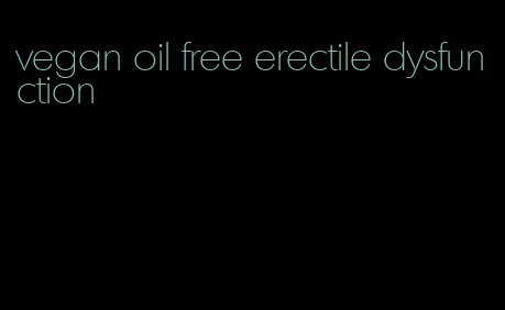 vegan oil free erectile dysfunction