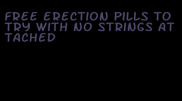 free erection pills to try with no strings attached