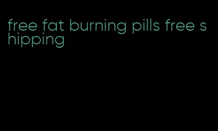 free fat burning pills free shipping