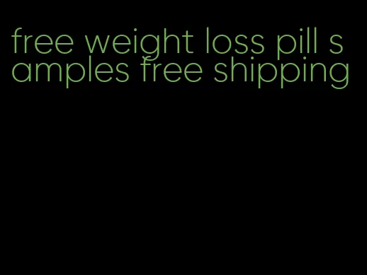 free weight loss pill samples free shipping