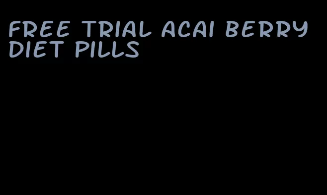 free trial acai berry diet pills