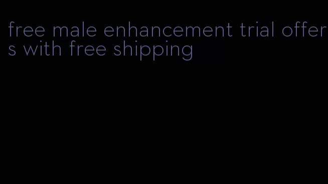 free male enhancement trial offers with free shipping