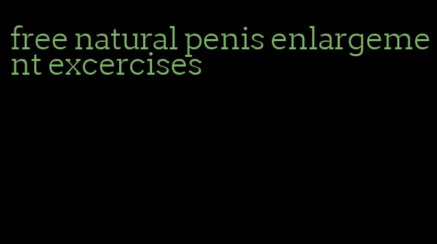 free natural penis enlargement excercises