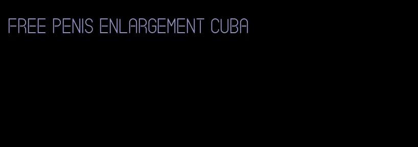 free penis enlargement cuba