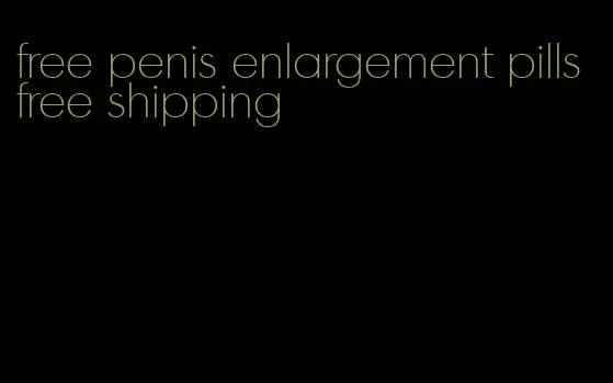 free penis enlargement pills free shipping