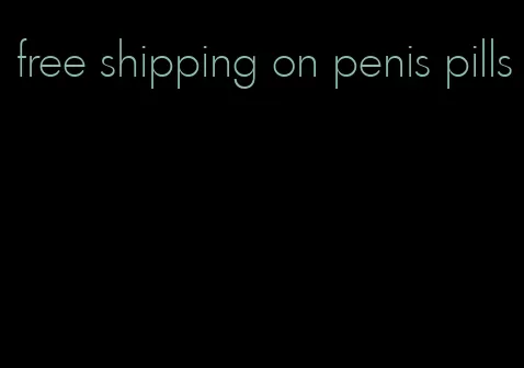 free shipping on penis pills