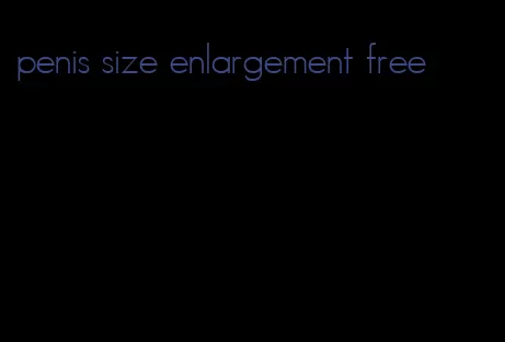 penis size enlargement free