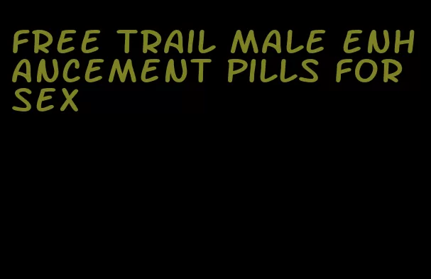 free trail male enhancement pills for sex