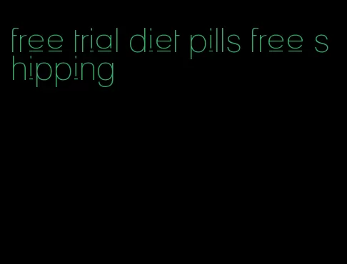 free trial diet pills free shipping