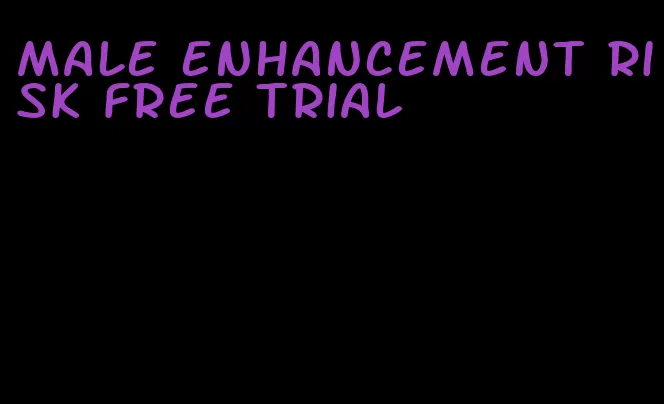 male enhancement risk free trial