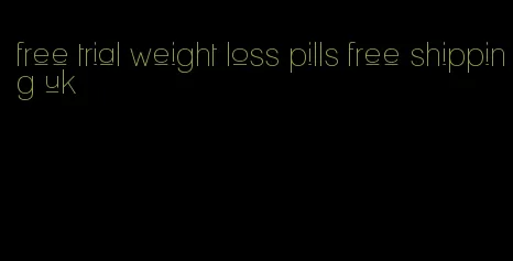 free trial weight loss pills free shipping uk