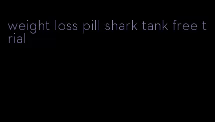 weight loss pill shark tank free trial