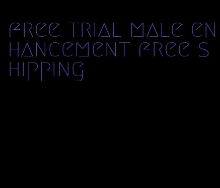 free trial male enhancement free shipping