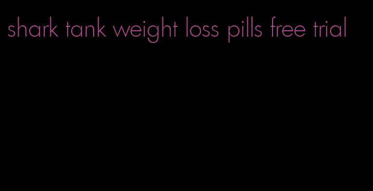 shark tank weight loss pills free trial