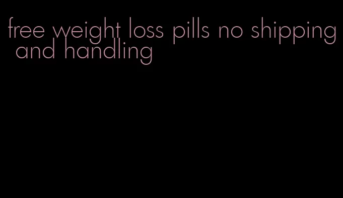 free weight loss pills no shipping and handling