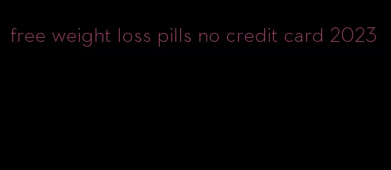 free weight loss pills no credit card 2023