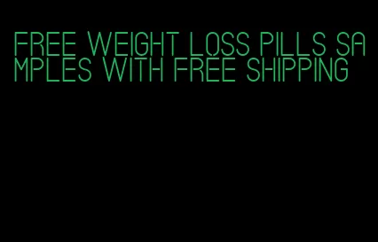 free weight loss pills samples with free shipping